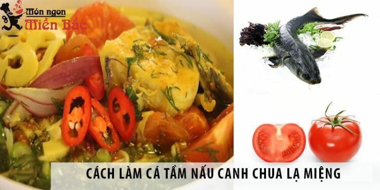 Cách làm cá tầm nấu canh chua - Món ăn mới lạ nhất định phải thử