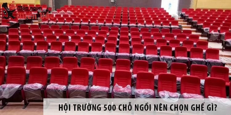Thiết kế hội trường 500 chỗ ngồi nên chọn ghế gì?