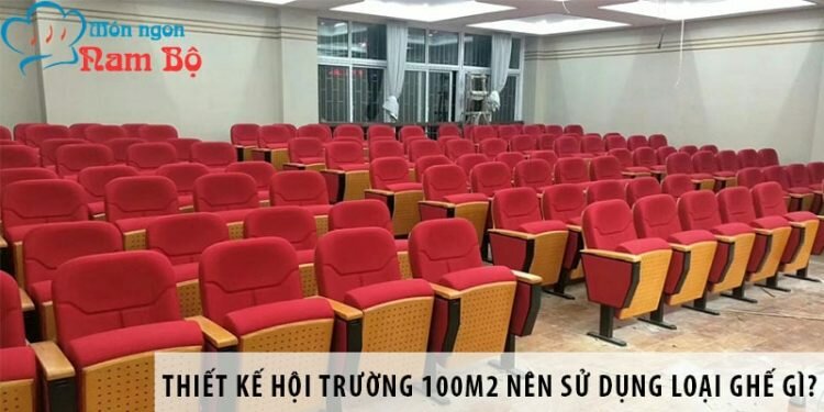 Thiết kế hội trường 100m2 nên sử dụng loại ghế gì? 1