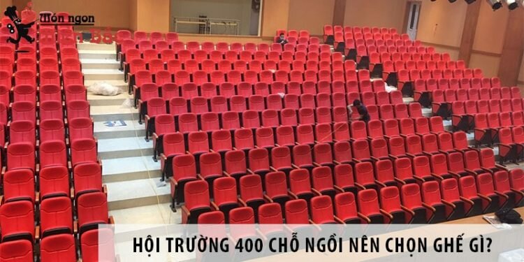 Thiết kế hội trường 400 chỗ ngồi nên chọn ghế gì?