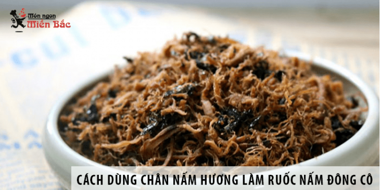 Hướng dẫn dùng chân nấm hương khô làm ruốc nấm Đông Cô