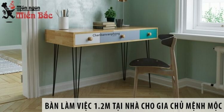 Mua bàn làm việc 1.2m tại nhà cho gia chủ mệnh Mộc Mua bàn làm việc 1.2m tại nhà cho gia chủ mệnh Mộc