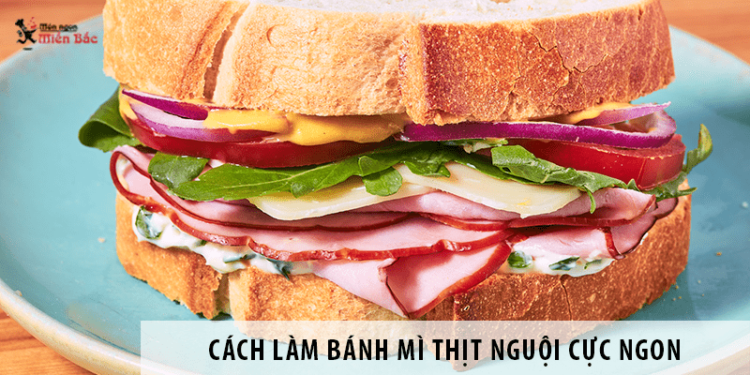Cách làm bánh mì thịt nguội cực ngon, cực nhanh gọn