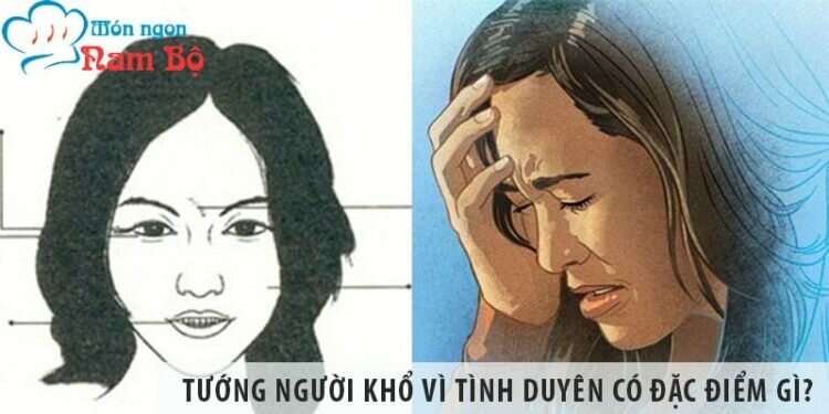 Tướng người khổ vì tình duyên có đặc điểm gì? Tướng người khổ vì tình duyên có đặc điểm gì?